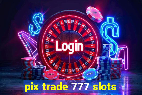 pix trade 777 slots